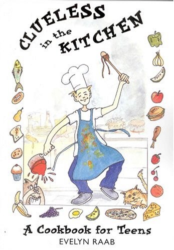 Clueless in the Kitchen: A Cookbook for Teens