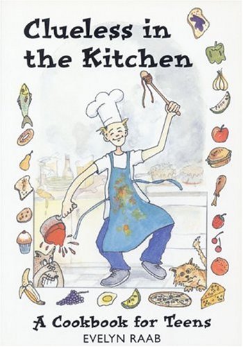 Clueless in the Kitchen: A Cookbook for Teens