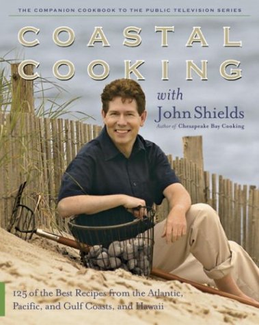 Coastal Cooking With John Shields: 125 of The Best Recipes From The Atlantic, Pacific, And Gulf Coasts, And Hawaii