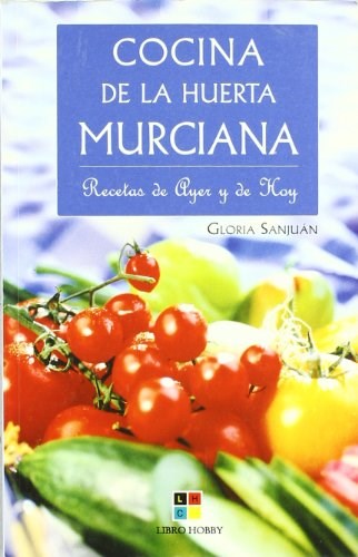 Cocina de la huerta Murciana/ Recipes of the Murcian Garden: Recetas de ayer y de hoy/ Recipes of Yesterday and Today (Spanish Edition)