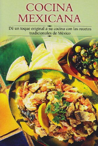 Cocina Mexicana: Di Un Toque Original a Su Cocina Con Las Recetas Tradicionales de Mixico