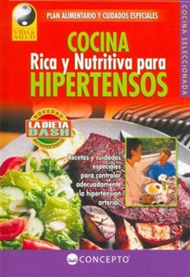 Cocina Rica y Nutritiva Para Hipertensos: Plan Alimentario y Cuidados Especiales