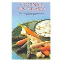 Cocinar Sin Grasas: Una Coleccion de Sabrosas Recetas Bajas En Grasas