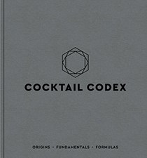 Cocktail Codex: Origins, Fundamentals, Formulas 