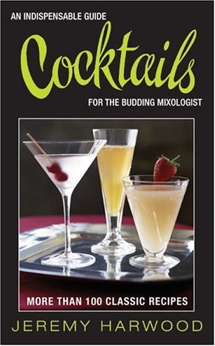 Cocktails: An Indispensable Guide for the Budding Mixologist