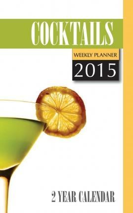 Cocktails Weekly Planner 2015: 2 Year Calendar