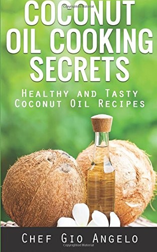 Coconut Oil Cooking Secrets: Healthy and Tasty Coconut Oil Recipes
