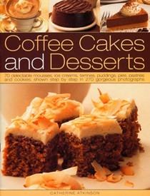 Coffee Cakes and Desserts: 70 Delectable mousses, ice creams, gateaux, puddings, pies, pastries and cookies, shown step by step in 350 gorgeous photographs