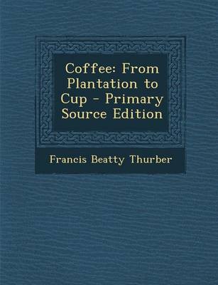 Coffee: From Plantation to Cup - Primary Source Edition