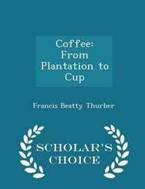 Coffee: From Plantation to Cup - Scholar's Choice Edition