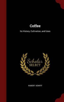 Coffee: Its History, Cultivation, and Uses