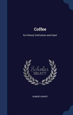 Coffee: Its History Cultivation and Uses'