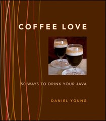 Coffee Love: 50 Ways to Drink Your Java
