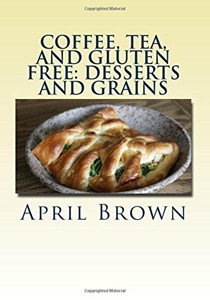 Coffee, Tea, and Gluten Free: Desserts and Grains