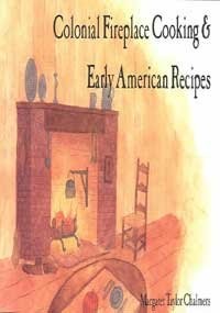 Colonial Fireplace Cooking & Early American Recipes