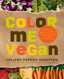 Color Me Vegan: Maximize Your Nutrient Intake and Optimize Your Health by Eating Antioxidant Rich, Fiber Packed, Color Intense Meals