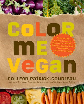 Color Me Vegan: Maximize Your Nutrient Intake and Optimize Your Health by Eating Antioxidant Rich, Fiber Packed, Color Intense Meals