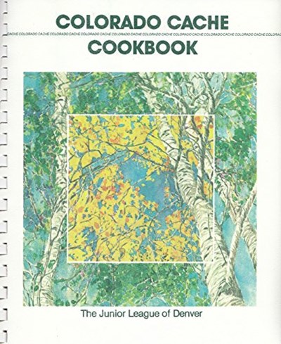 Colorado Cache: A Goldmine of Recipes from the Junior League of Denver