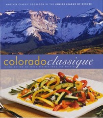 Colorado Classique: A collection of fresh recipes from the Rockies