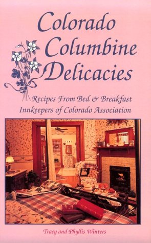 Colorado Columbine Delicacies: Recipes from Bed & Breakfast Innkeepers of Colorado Association
