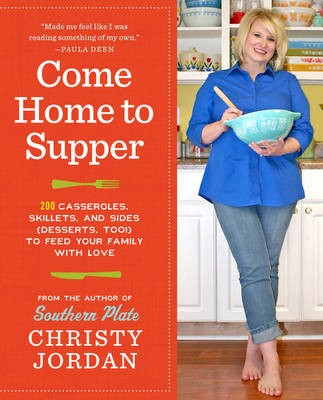 Come Home to Supper: Over 200 Casseroles, Skillets, and Sides (Desserts, Too!) to Feed Your Family with Love