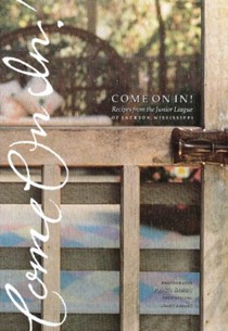 Come On In!: Recipes from the Junior League of Jackson Mississippi