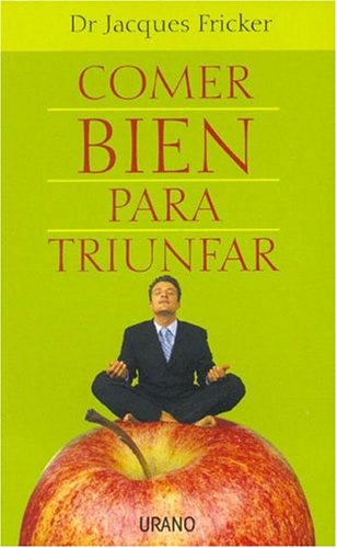 Comer Bien Para Triunfar: Corazon, Cerebro, Salud