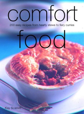 Comfort Food: 200 Easy Recipes From Hearty Stews To Fiery Curries