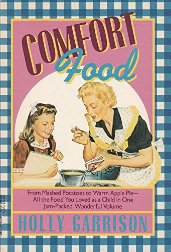 Comfort Food: From Mashed Potatoes to Warm Apple Pie--All the Food You Loved as a Child in One Jam-Packed Wonderful Volume