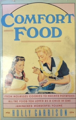 Comfort Food: From Molassed Cookies to Mashed Potatoes--All the Food You Loved as a Child in One Jam-Packed Wonderful Volume