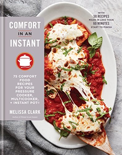 Comfort in an Instant: 75 Comfort Food Recipes for Your Pressure Cooker, Multicooker, and InstantPot®: A Cookbook