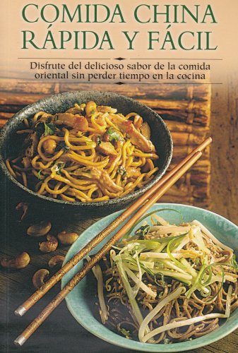 Comida China Rapida y Facil: Disfrute del Delicioso Sabor de La Comida Oriental Sin Perder Tiempo En La Cocina