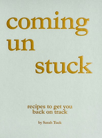 Coming Un Stuck: Recipes to Get You Back on Track