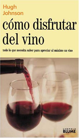 Como Disfrutar del Vino: Todo Lo Que Necesita Saber Para Apreciar al Maximo un Vino