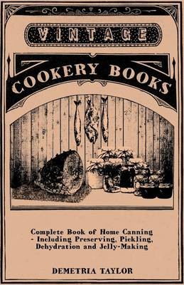 Complete Book Of Home Canning - Including Preserving, Pickling, Dehydration And Jelly-Making