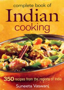 Complete Book of Indian Cooking: 350 Recipes From the Regions of India