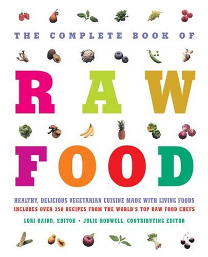 Complete Book of Raw Food: Healthy Vegetarian Cuisine Made With Living Foods