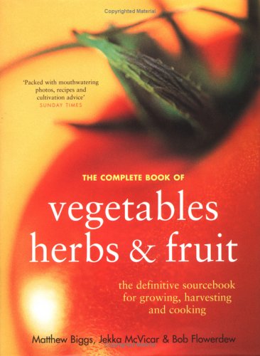 Complete Book of Vegetables, Herbs, and Fruit: The Definitive Sourcebook For Growing, Harvesting And Cooking