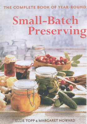 Complete Book of Year-Round Small-Batch Preserving: 250 Delicious Recipes