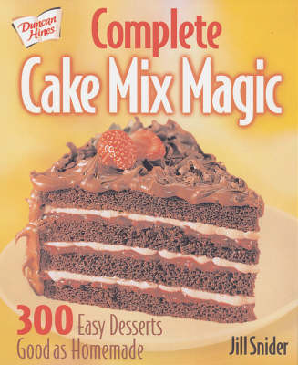 Complete Cake Mix Magic: 300 Easy Desserts Good As Homemade