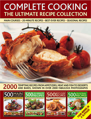 Complete Cooking: The Ultimate Recipe Collection: 2000 Tempting Recipes Recipes for Everyone with Dishes Covering Appetizers, Soups, Meat, Fish and Desserts All Shown in Over 2000 Photographs