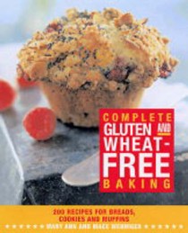 Complete Gluten and Wheat-free Baking: 200 Recipes for Bread, Cookies and Muffins