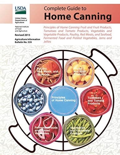 Complete Guide to Home Canning: Principles of Home Canning Fruit and Fruit Products, Tomatoes and Tomato Products, Vegetables and Vegetable Products, Poultry, Red Meats, and Seafood, Fermented Food and Pickled Vegetables, James and Jellies