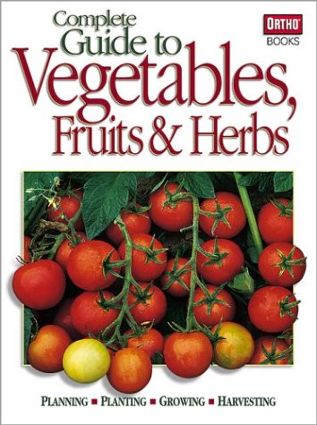 Complete Guide to Vegetables, Fruits and Herbs: Planning, Planting, Growing, Harvesting