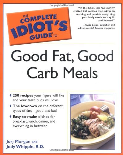Complete Idiot's Guide To Good Fat, Good Carb Meals
