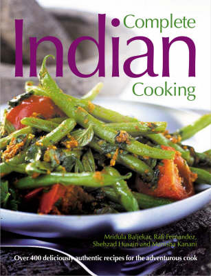Complete Indian Cooking: Over 400 Deliciously Authentic Recipes for the Adventurous Cook