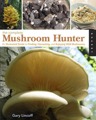 Complete Mushroom Hunter: An Illustrated Guide to Finding, Harvesting and Enjoying Wild Mushrooms