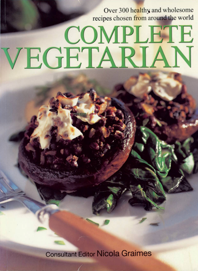 Complete Vegetarian: Over 300 Healthy and Wholesome Recipes from Around the World