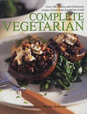 Complete Vegetarian: Over 300 Healthy and Wholesome Recipes from Around the World