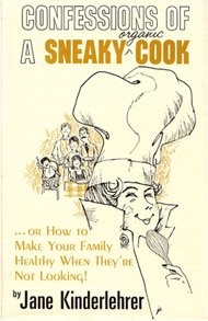 Confessions of a Sneaky Organic Cook (Or, How to Make Your Family Healthy When They're Not Looking!)